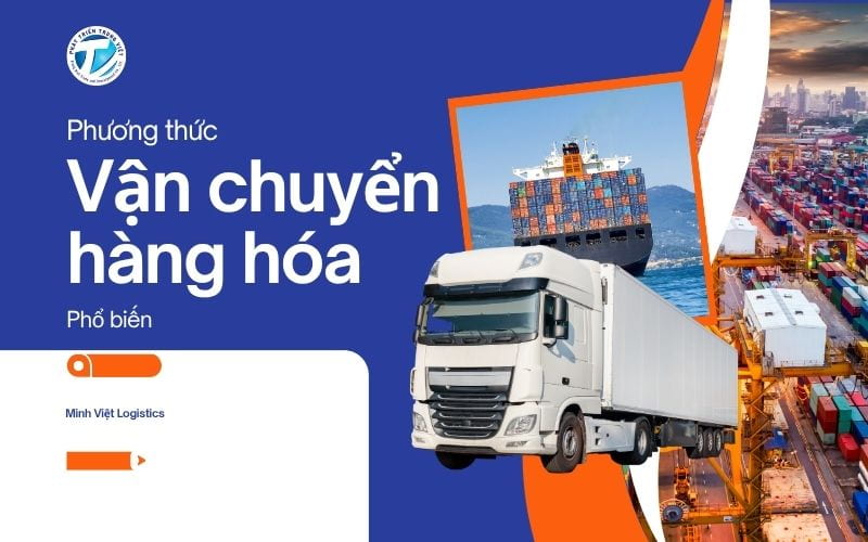 Phương Thức Vận Chuyển Hàng Hóa Phổ Biến - Minh Việt Logistics